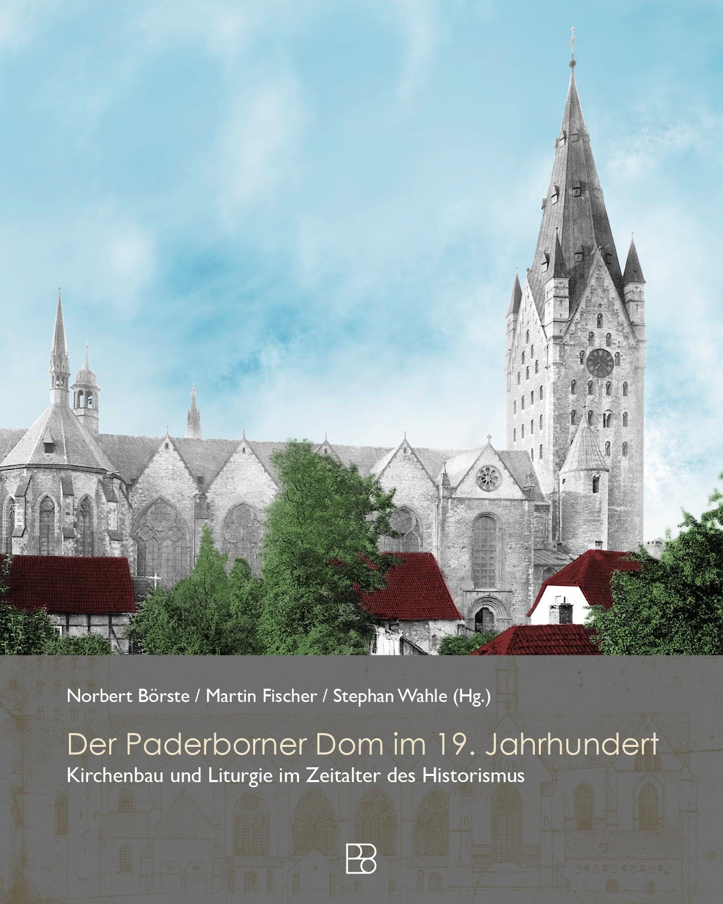 Der Paderborner Dom im 19. Jahrhundert: Kirchenbau, Geschichte und Liturgie im Zeitalter des Historimus