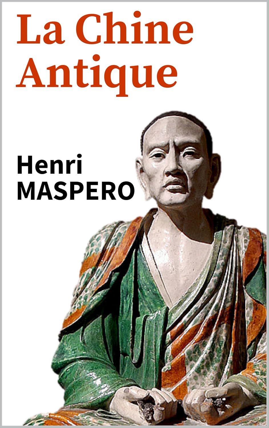 LA CHINE ANTIQUE (édition 1927) (annoté) (French Edition