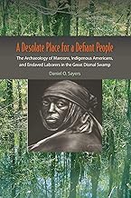A Desolate Place for a Defiant People: The Archaeology of Maroons, Indigenous Americans, and Enslaved Laborers in the Grea...