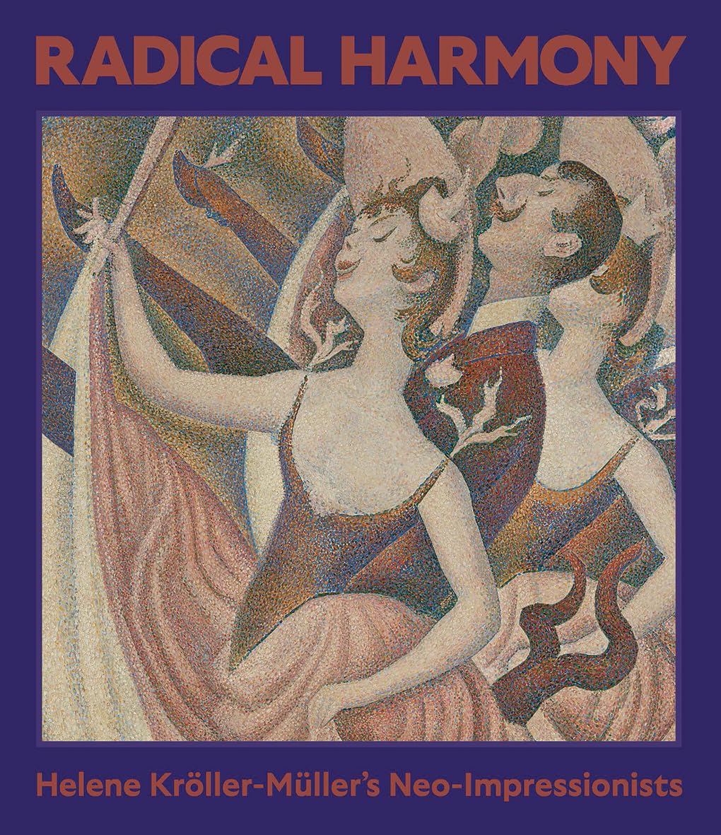 Radical Harmony: Helene Kroeller-Muller's Neo-Impressionists