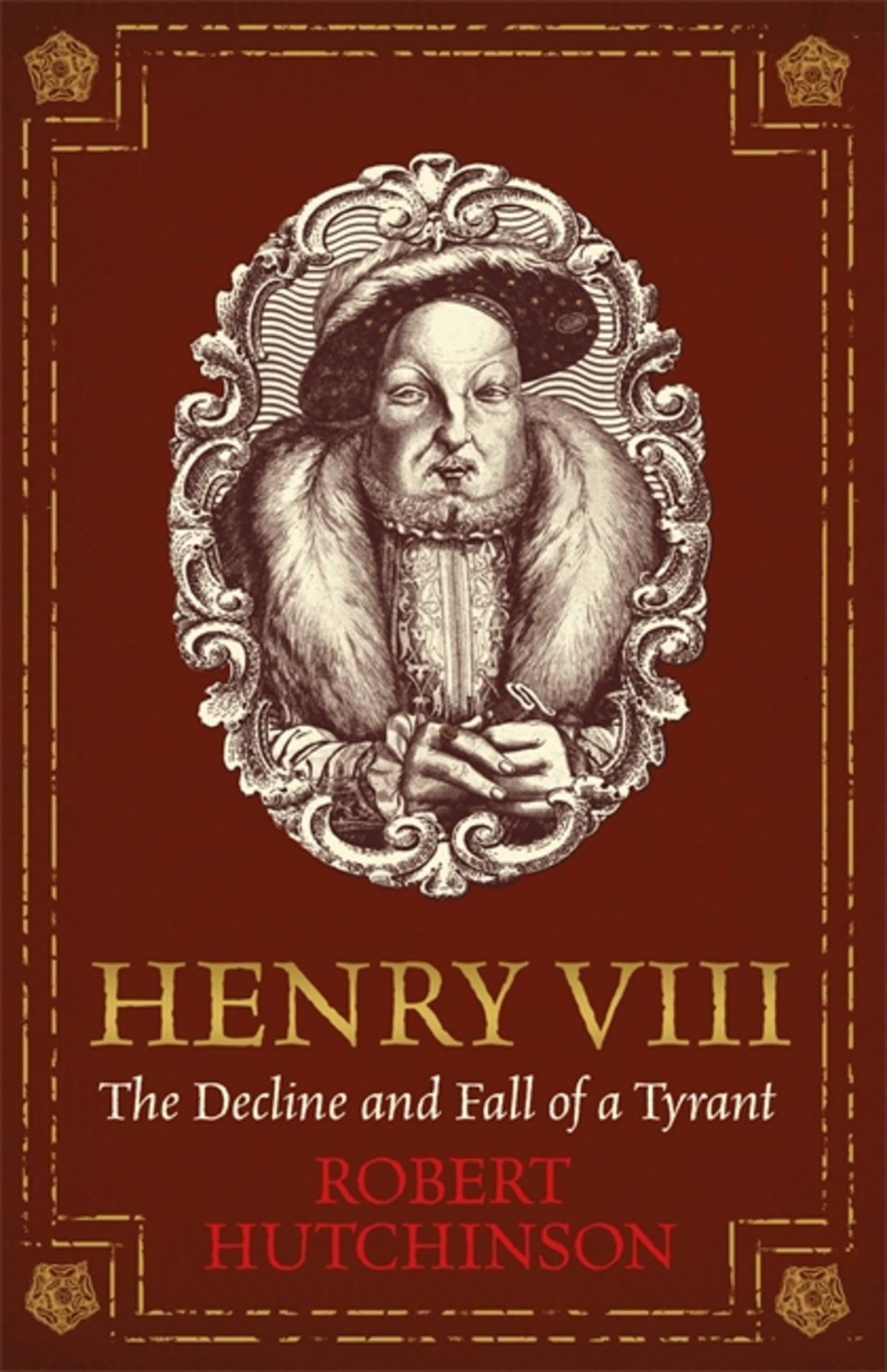 Henry VIII: The Decline and Fall of a Tyrant