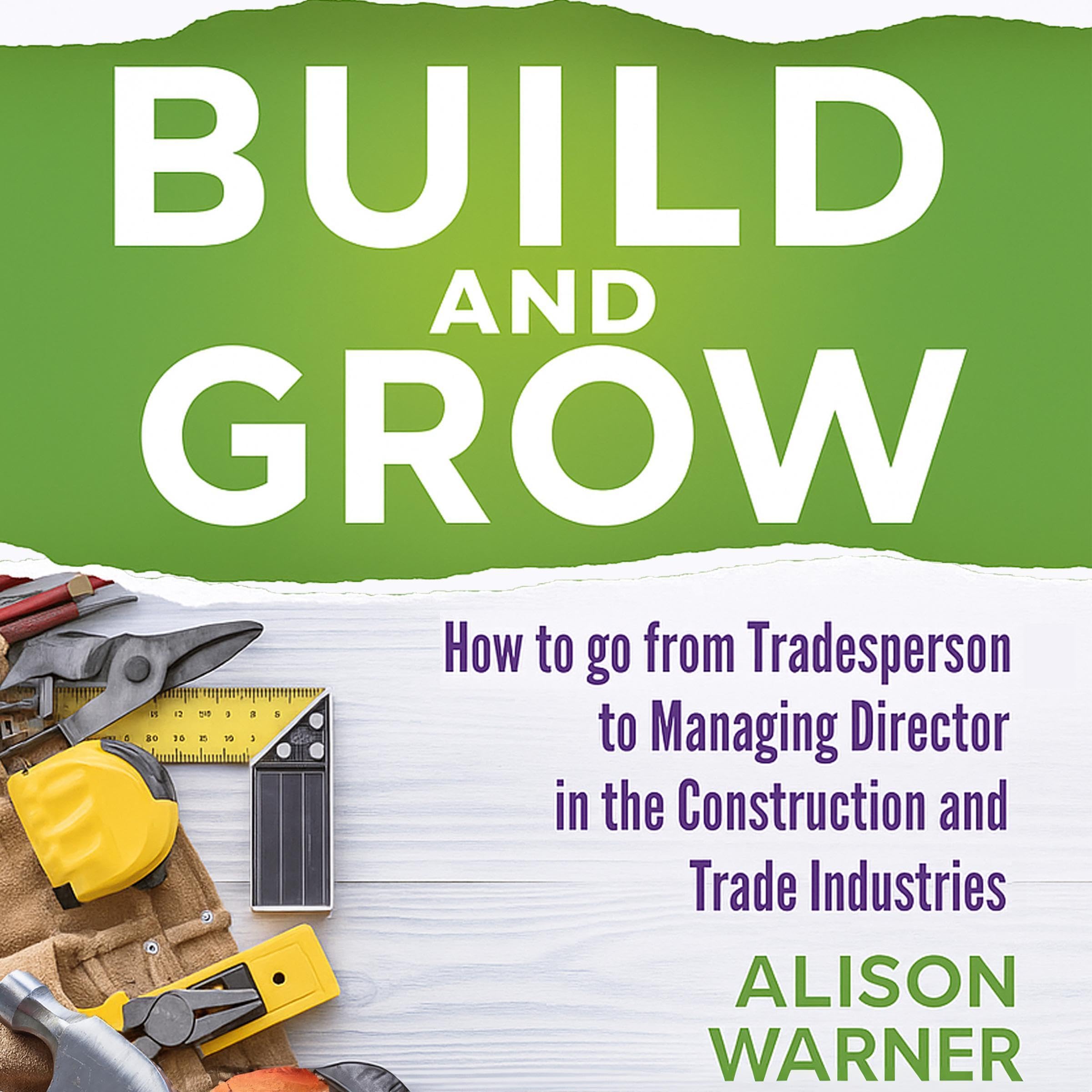 Build and Grow: How to go from Tradesperson to Managing Director in the Construction and Trade Industries