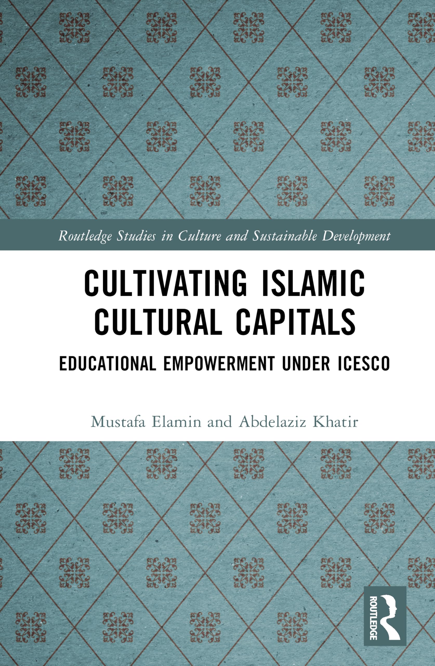 Cultivating Islamic Cultural Capitals: Educational Empowerment Under ICESCO (Routledge Studies in Culture and Sustainable Development)