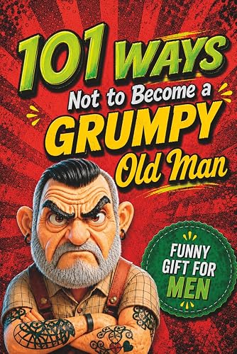 Julian Wagner's 101 Ways NOT to Become a Grumpy Old Man: A Funny Gift for Men