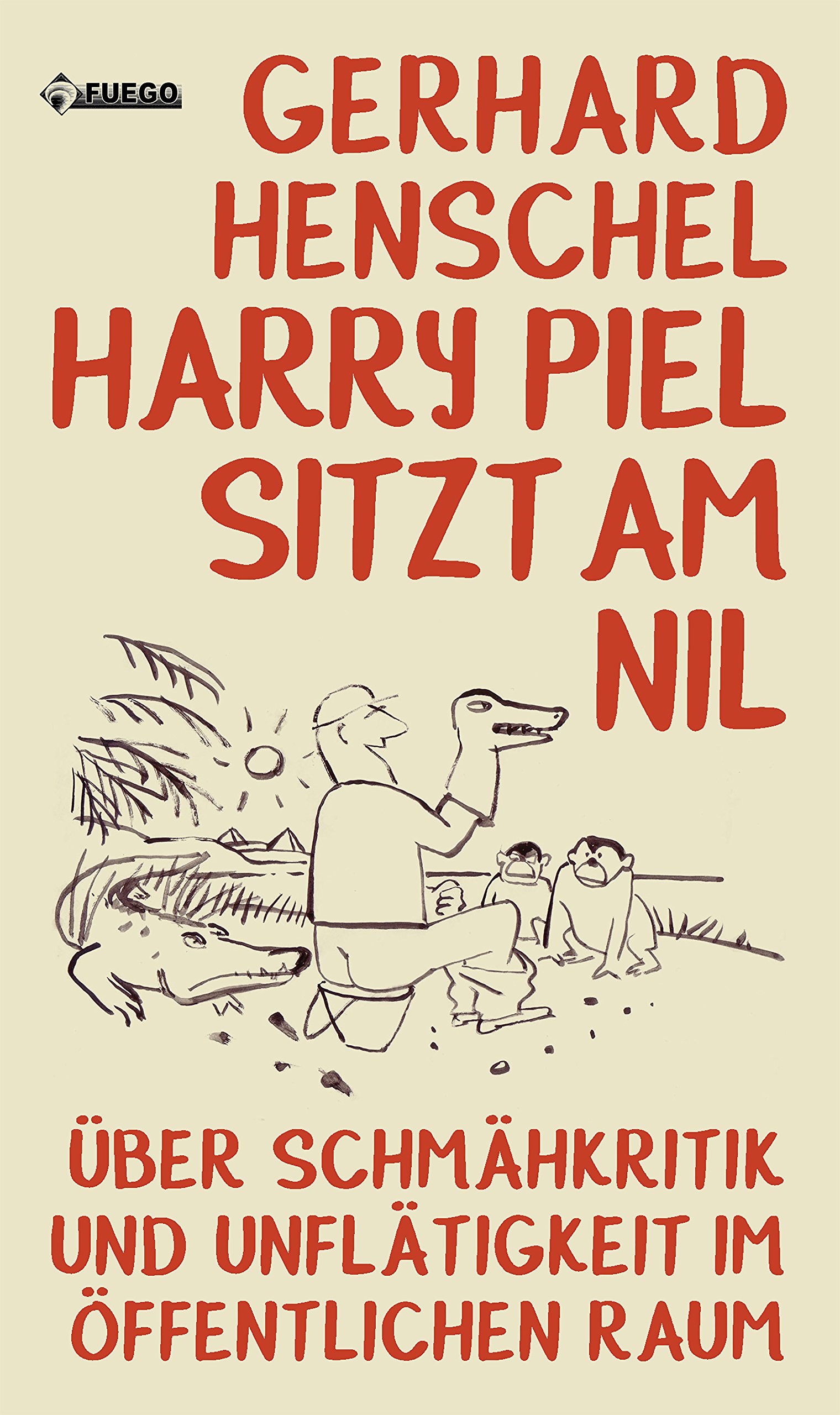 Harry Piel sitzt am Nil: Über Schmähkritik und Unflätigkeit im öffentlichen Raum (Critica Diabolis) (German Edition)