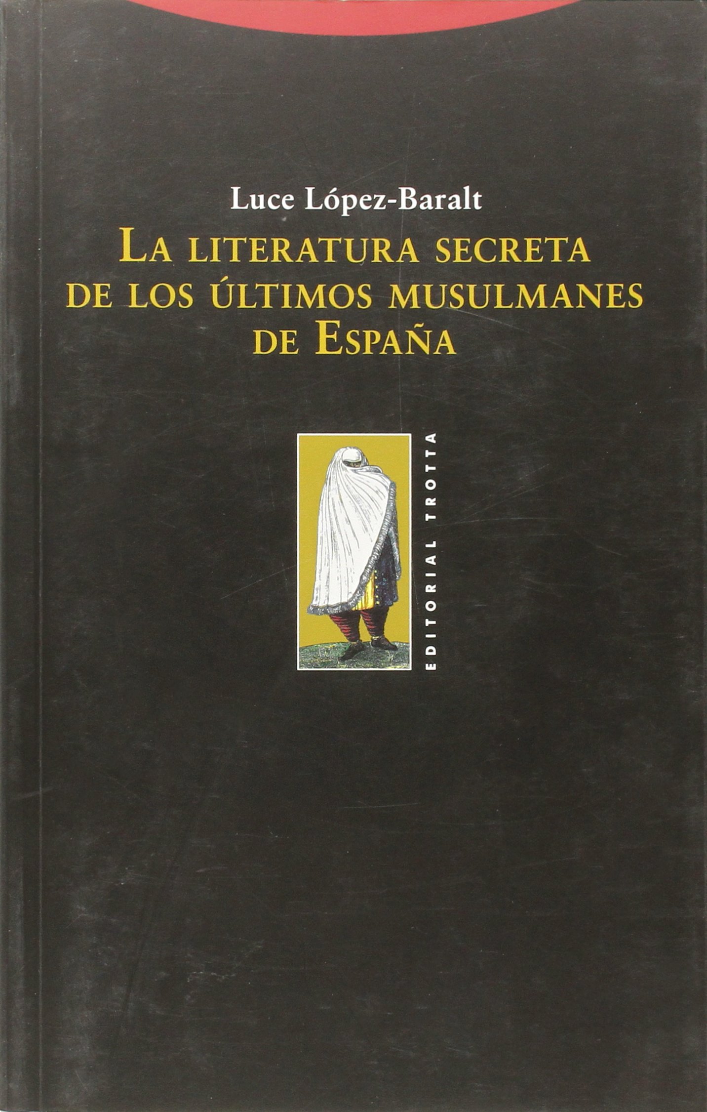 La Literatura Secreta De Los Últimos Musulmanes De España (La Dicha de Enmudecer)