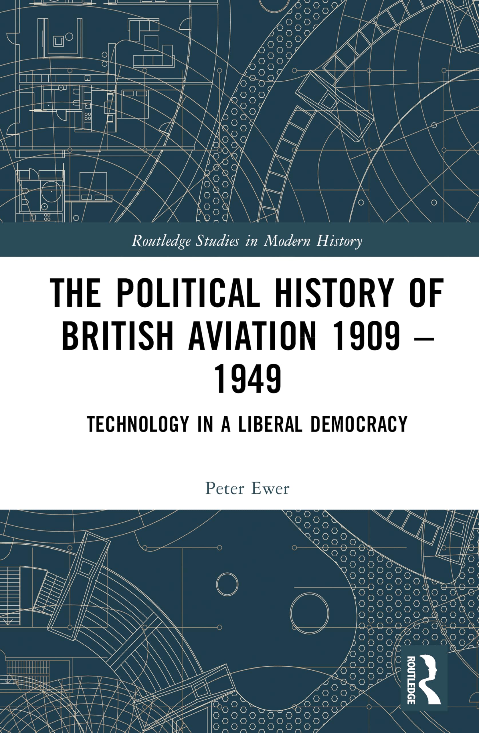 The Political History of British Aviation 1909–1949: Technology in a Liberal Democracy (Routledge Studies in Modern History)