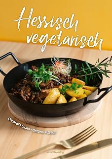 Hessisch vegetarisch: Kreative Rezepte | Originelle Ideen | Mit veganen Varianten der Gerichte