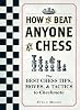 How To Beat Anyone At Chess: The Best Chess Tips, Moves, and Tactics to Checkmate Paperback – 2 Oct. 2015