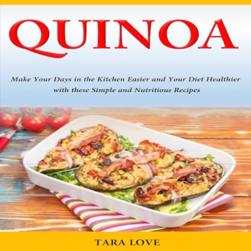 Quinoa Make Your Days in the Kitchen Easier and Your Diet Healthier with these Simple and Nutritious