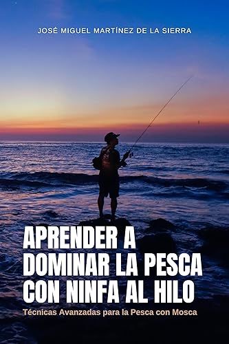 Aprender a Dominar la Pesca con Ninfa al Hilo: Técnicas Avanzadas para la Pesca con Mosca (Deportes para Todos) (Spanish Edition)