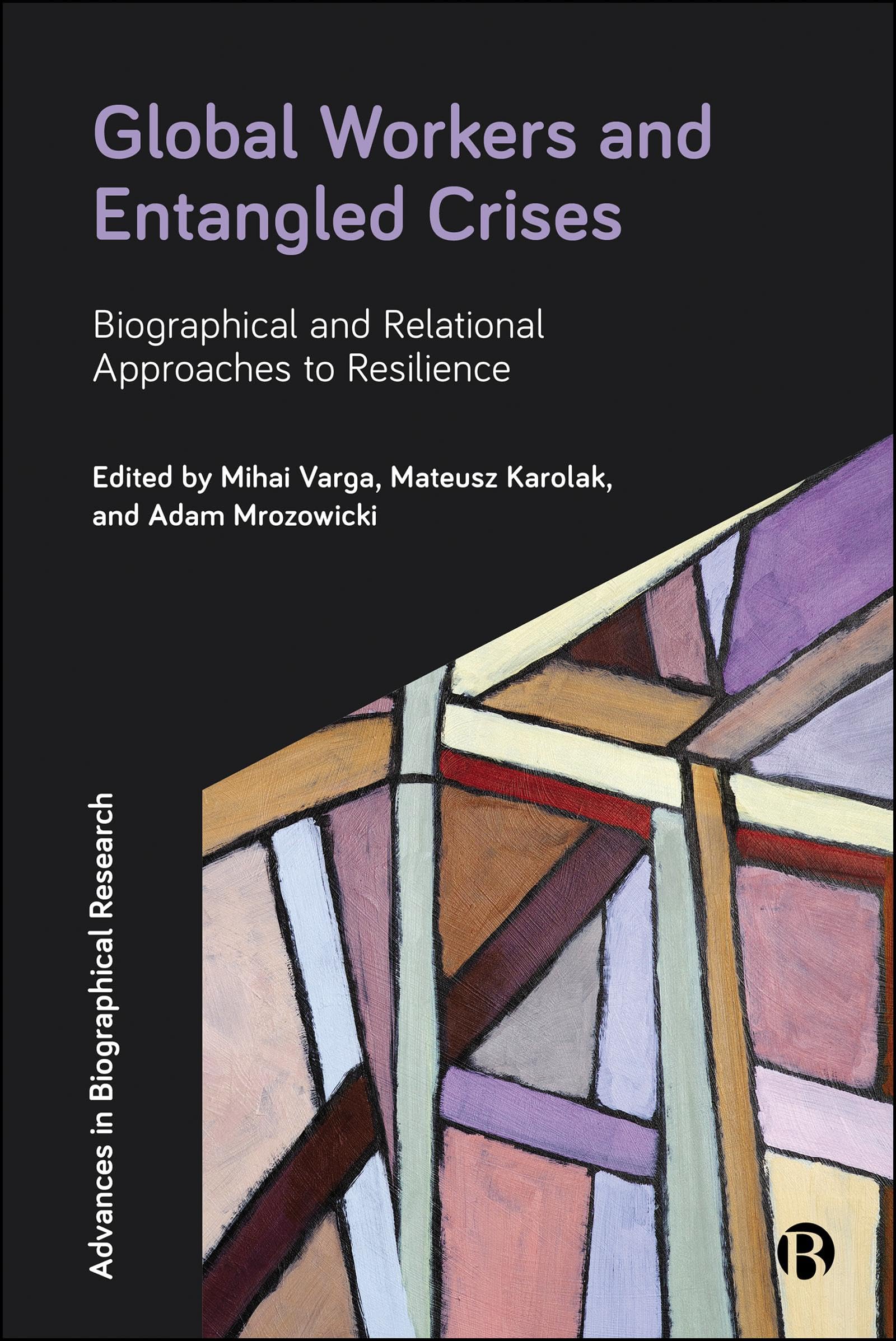 Global Workers and Entangled Crises: Biographical and Relational Approaches to Resilience (Advances in Biographical Research)