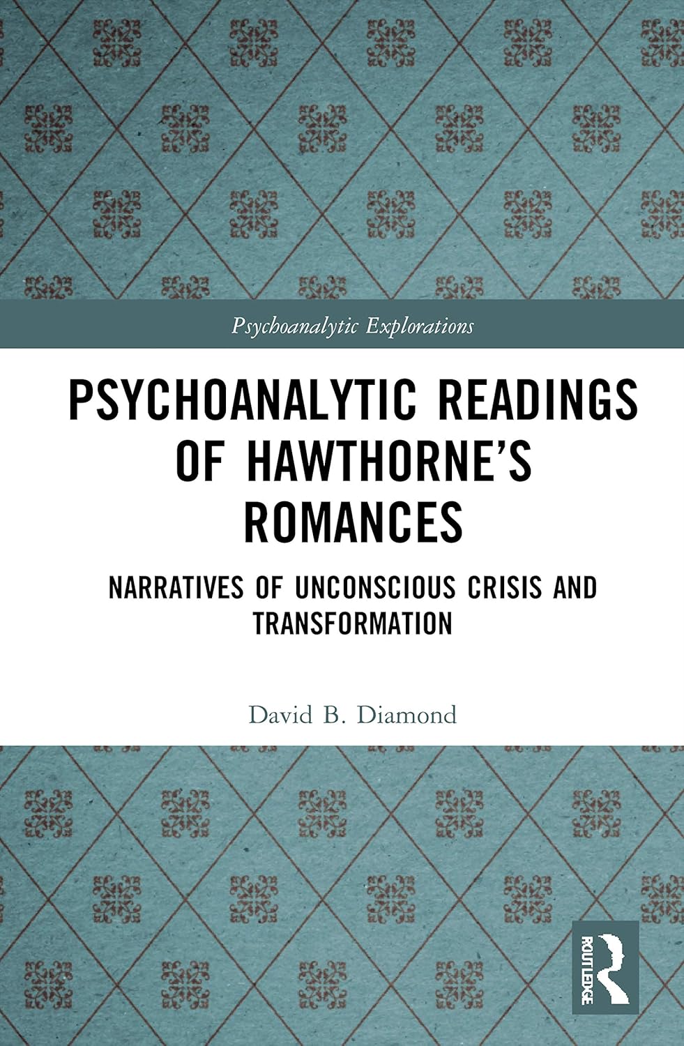 Psychoanalytic Readings of Hawthornes Romances: Narratives of Unconscious Crisis and Transformation (Psychoanalytic Explorations)