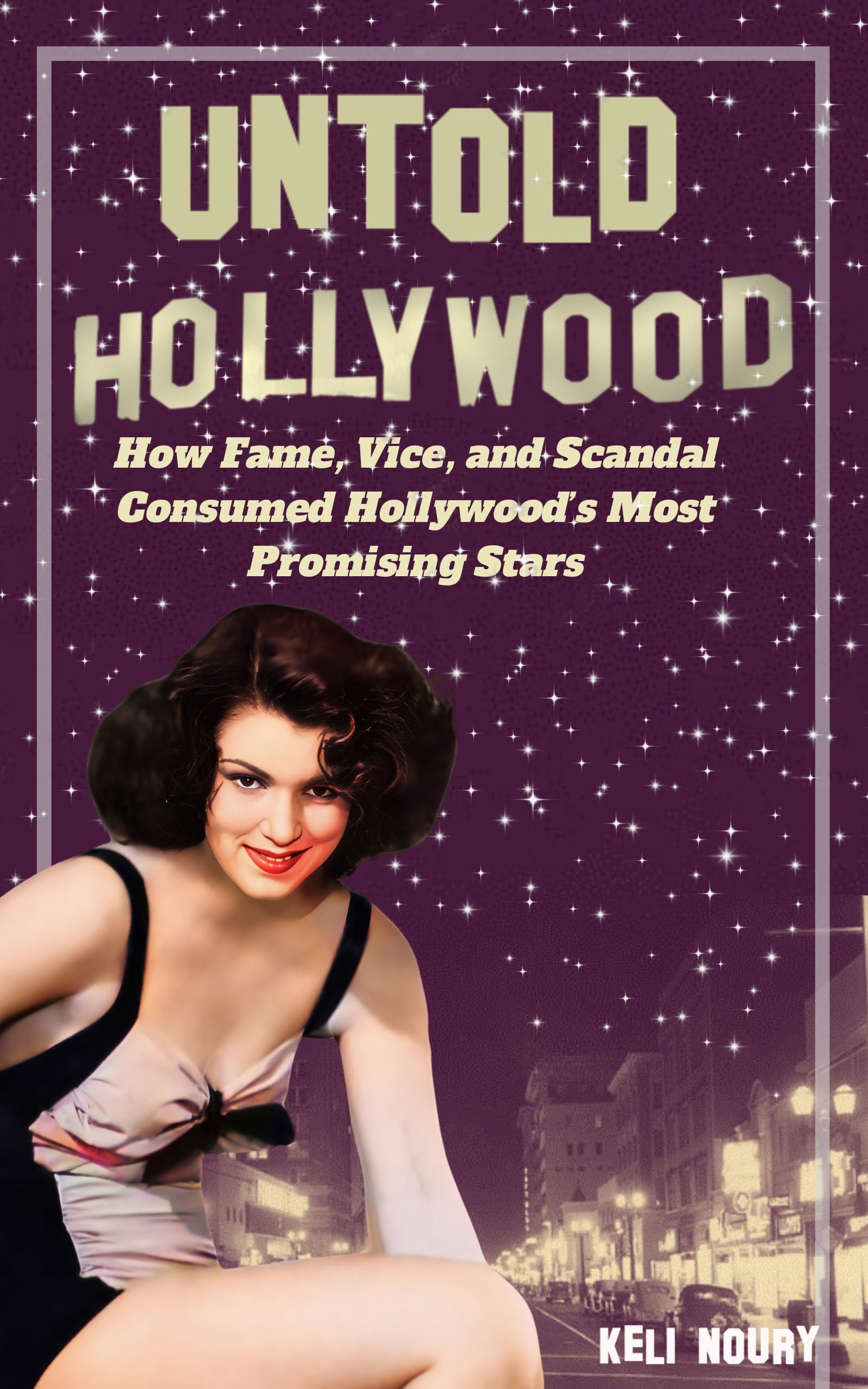 Untold Hollywood: How Fame, Vice, and Scandal Consumed Hollywood's Most Promising Stars (Dark Side of Hollywood)