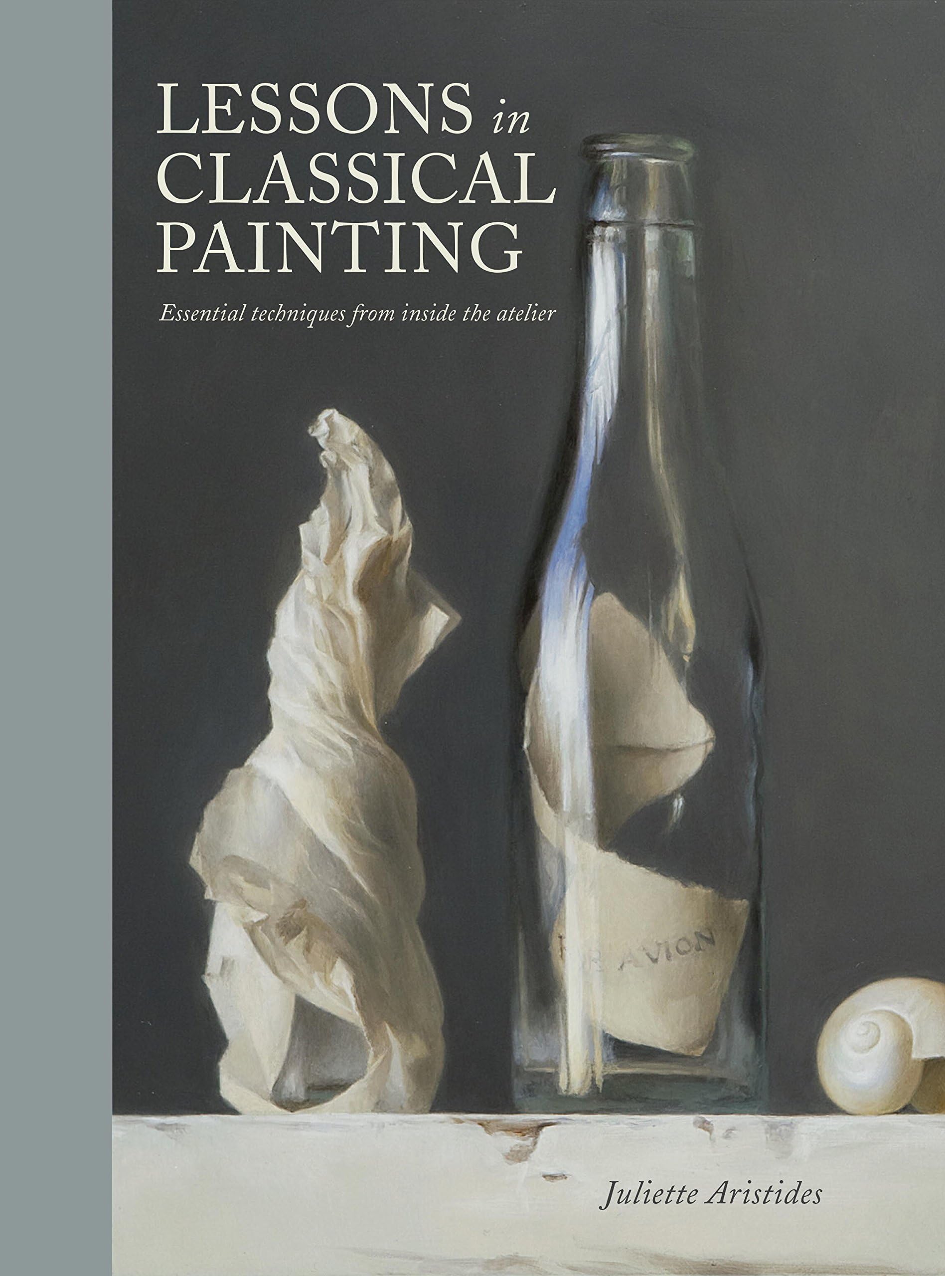 Lessons in Classical Painting: Essential Techniques from Inside the Atelier Kindle Edition
