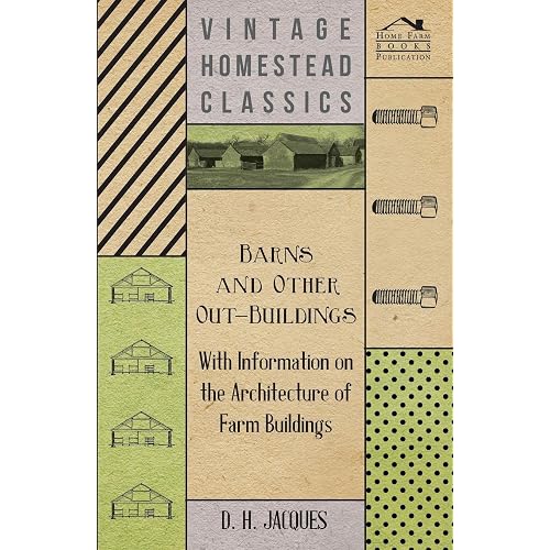 Barns and Other Out-Buildings - With Information on the Architecture of Farm Buildings