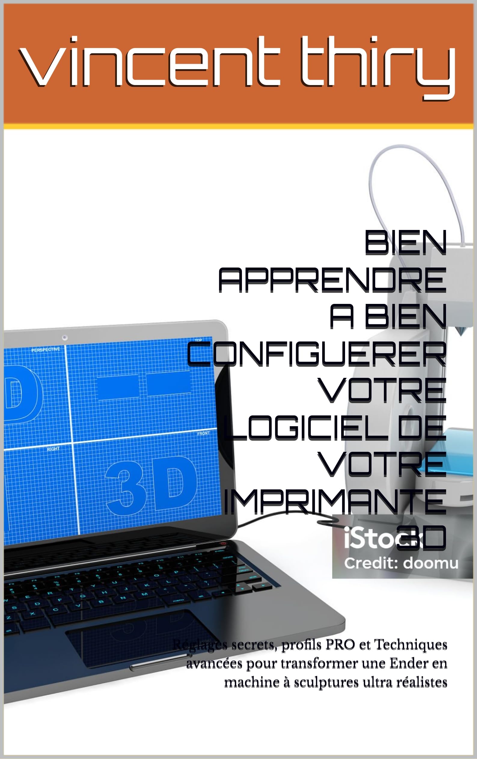 BIEN APPRENDRE A BIEN CONFIGUERER VOTRE LOGICIEL DE VOTRE IMPRIMANTE 3D: Réglages secrets, profils PRO et Techniques avancées pour transformer une Ender en machine à sculptures ultra réalistes