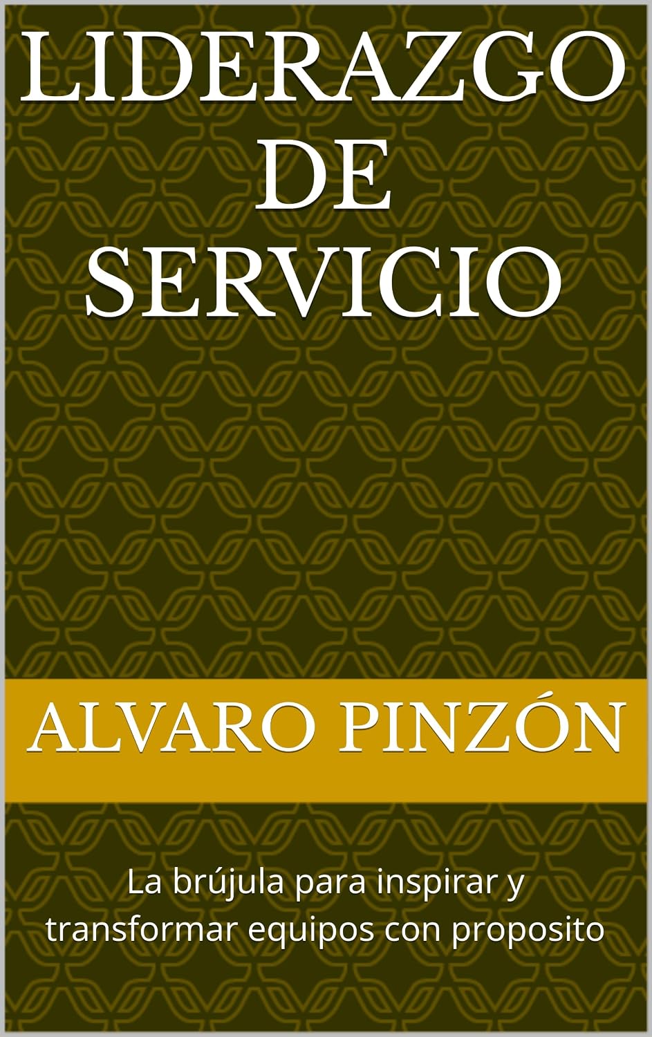 LIDERAZGO DE SERVICIO: La brújula para inspirar y transformar equipos con proposito (Spanish Edition)