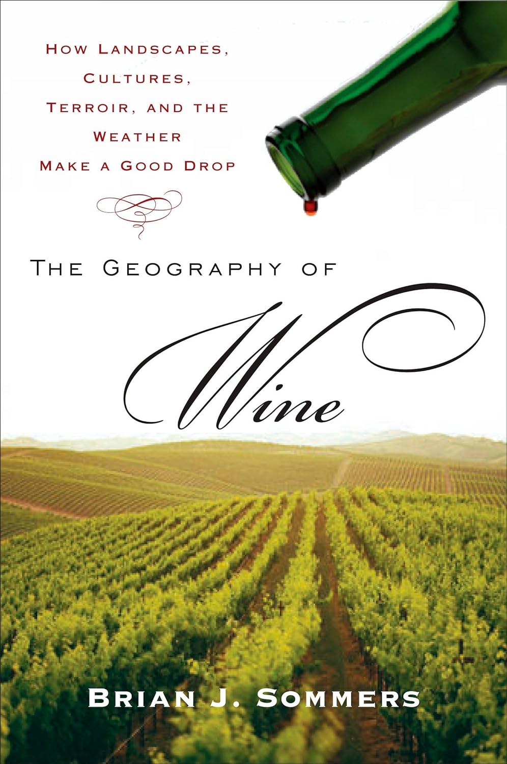 The Geography of Wine How Landscapes, Cultures, Terroir, and the