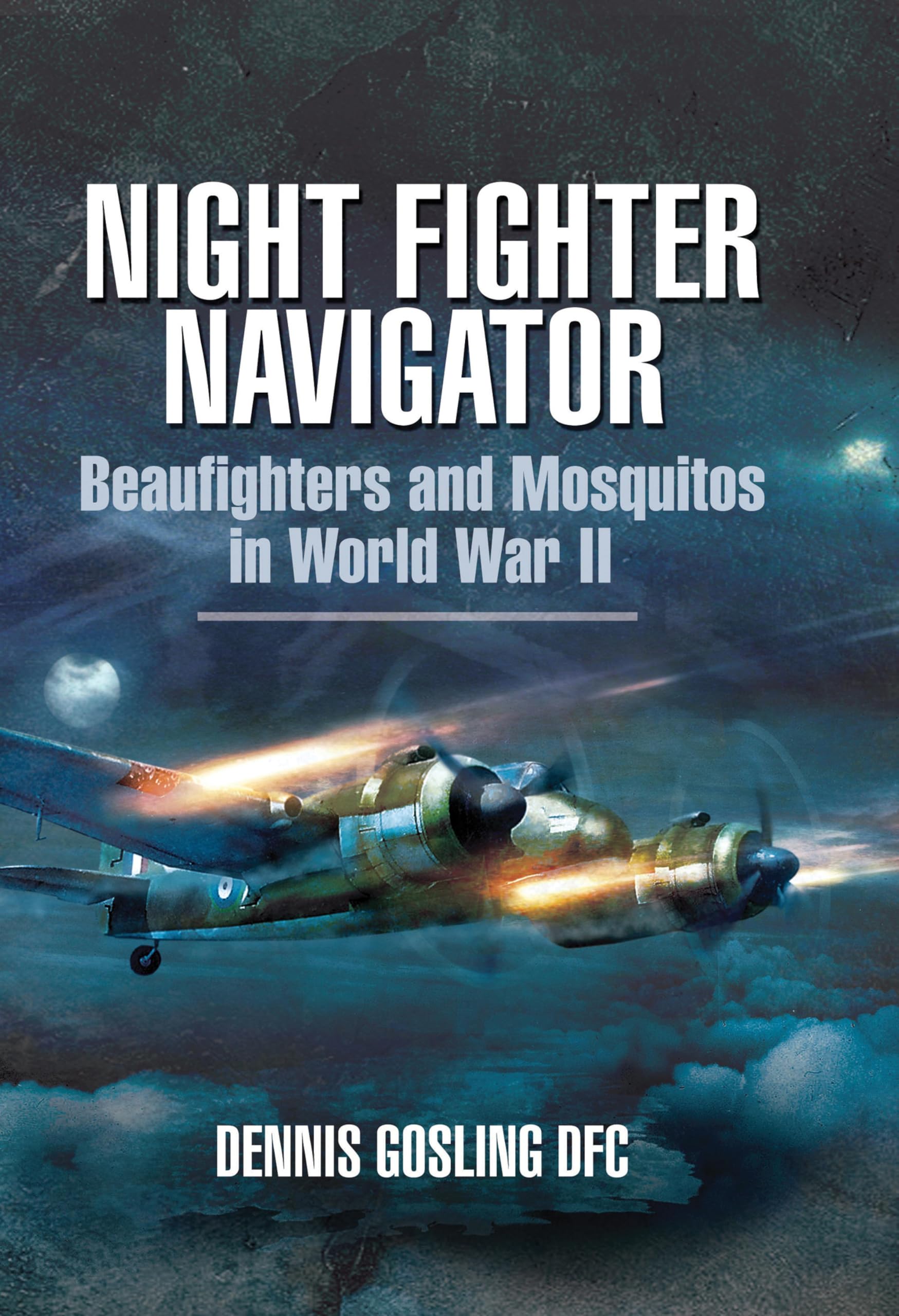 Night Fighter Navigator: Beaufighters and Mosquitos in WWII