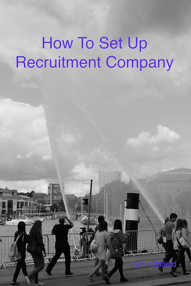 How To Set Up A Recruitment Company eBook : Oldfield, Ian: Amazon
