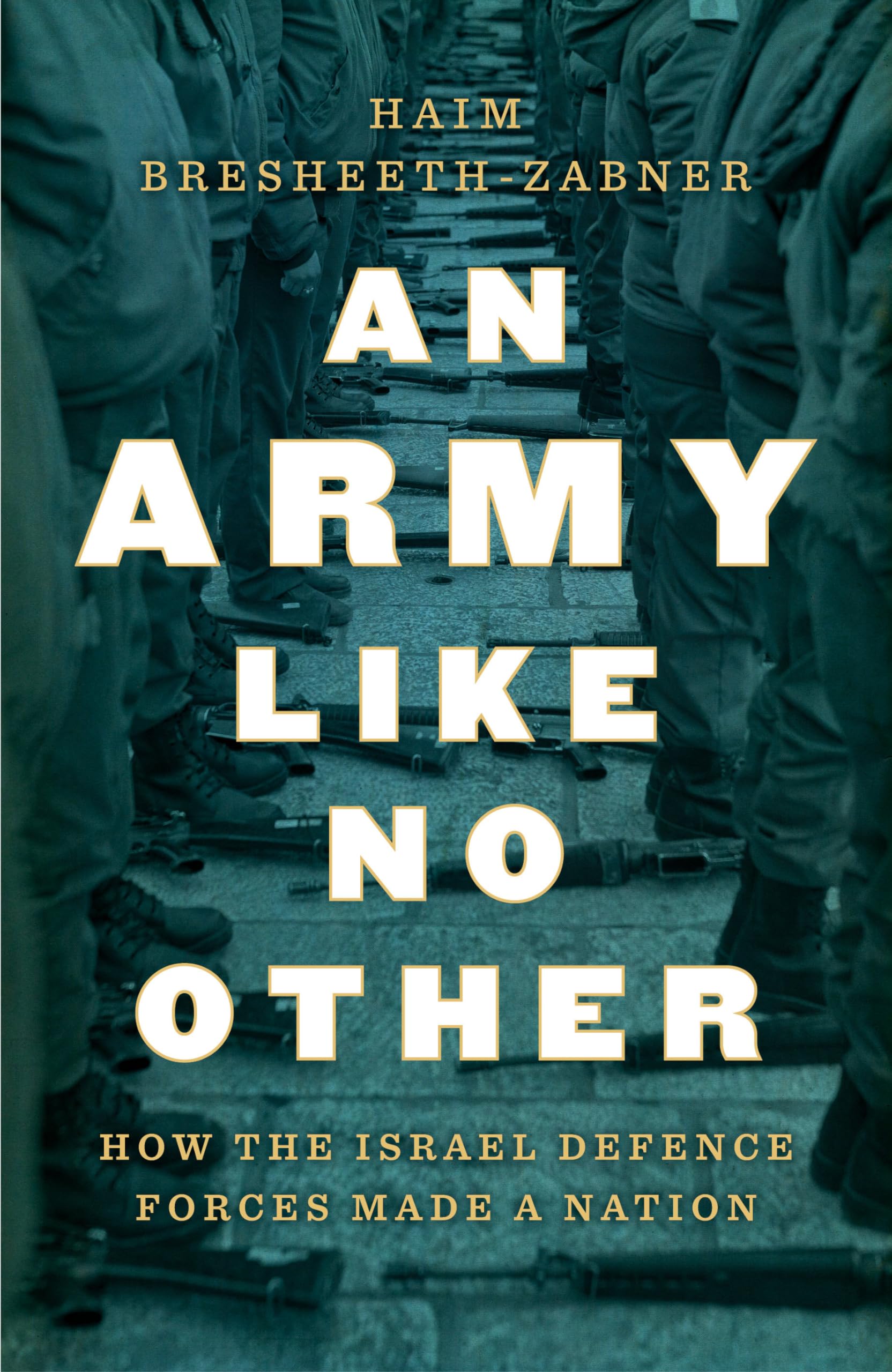 An Army Like No Other: How the Israel Defense Force Made a Nation: How the Israel Defense Forces Made a Nation: A History of the IDF