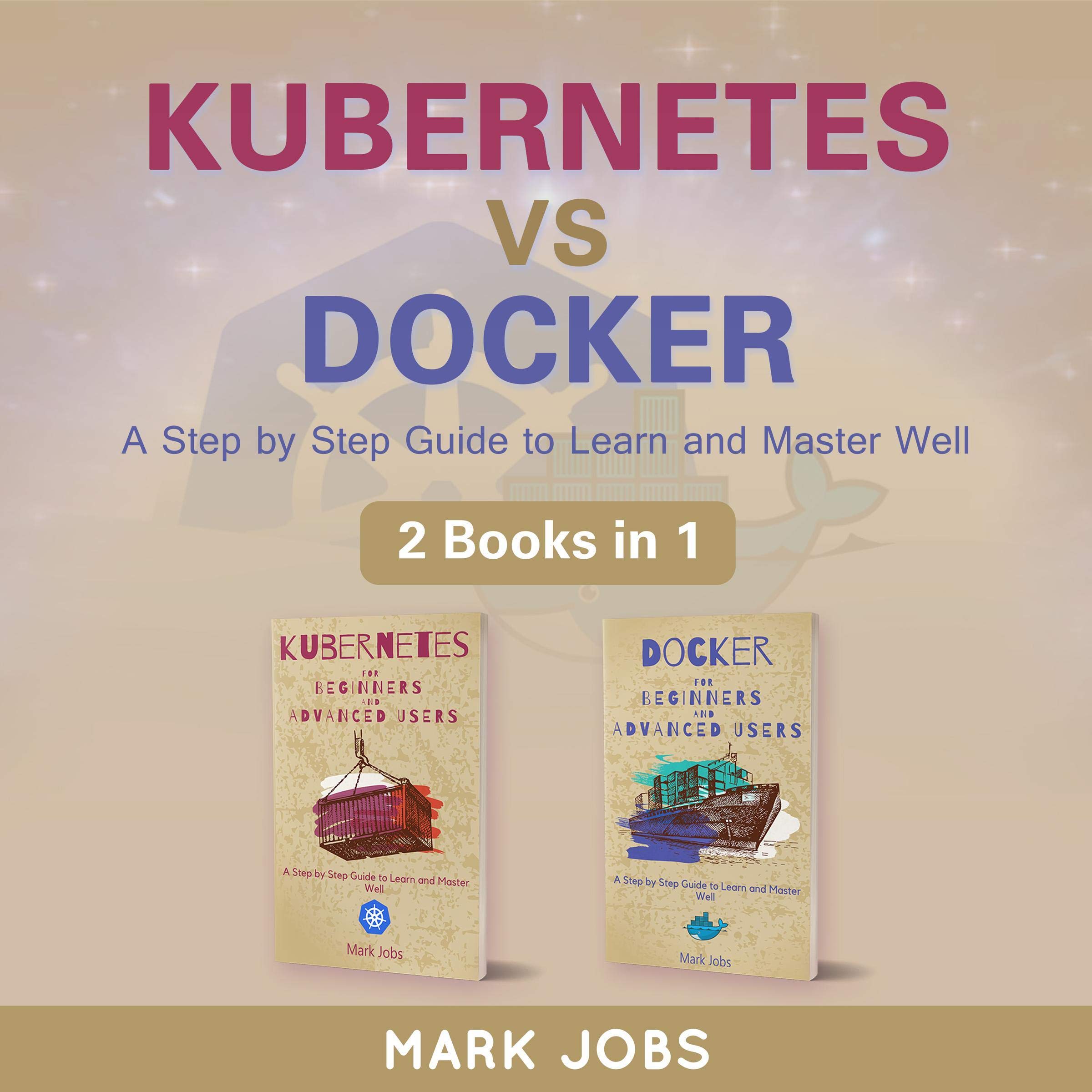 Kubernetes vs Docker: A Step by Step Guide to Learn and Master Well