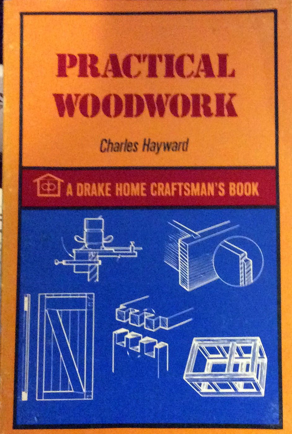 Practical woodwork (A Drake home craftsman's book) Charles H. Hayward