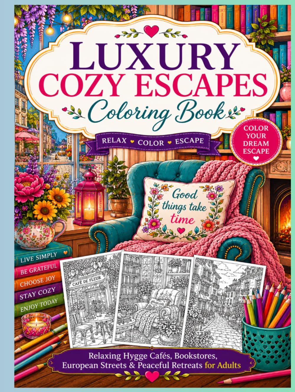 LUXURY COZY ESCAPES Coloring Book: Relaxing Hygge Cafés, Bookstores, European Streets & Peaceful Retreats for Adults