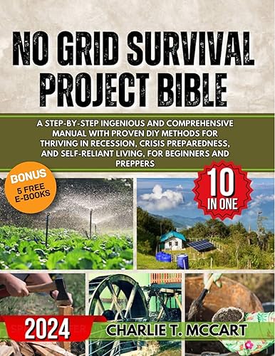 No Grid Survival Projects Bible: A Step-By-Step Ingenious and Comprehensive Manual with Proven DIY Methods for Thriving in Recession, Crisis Preparedness, and Self-Reliant Living