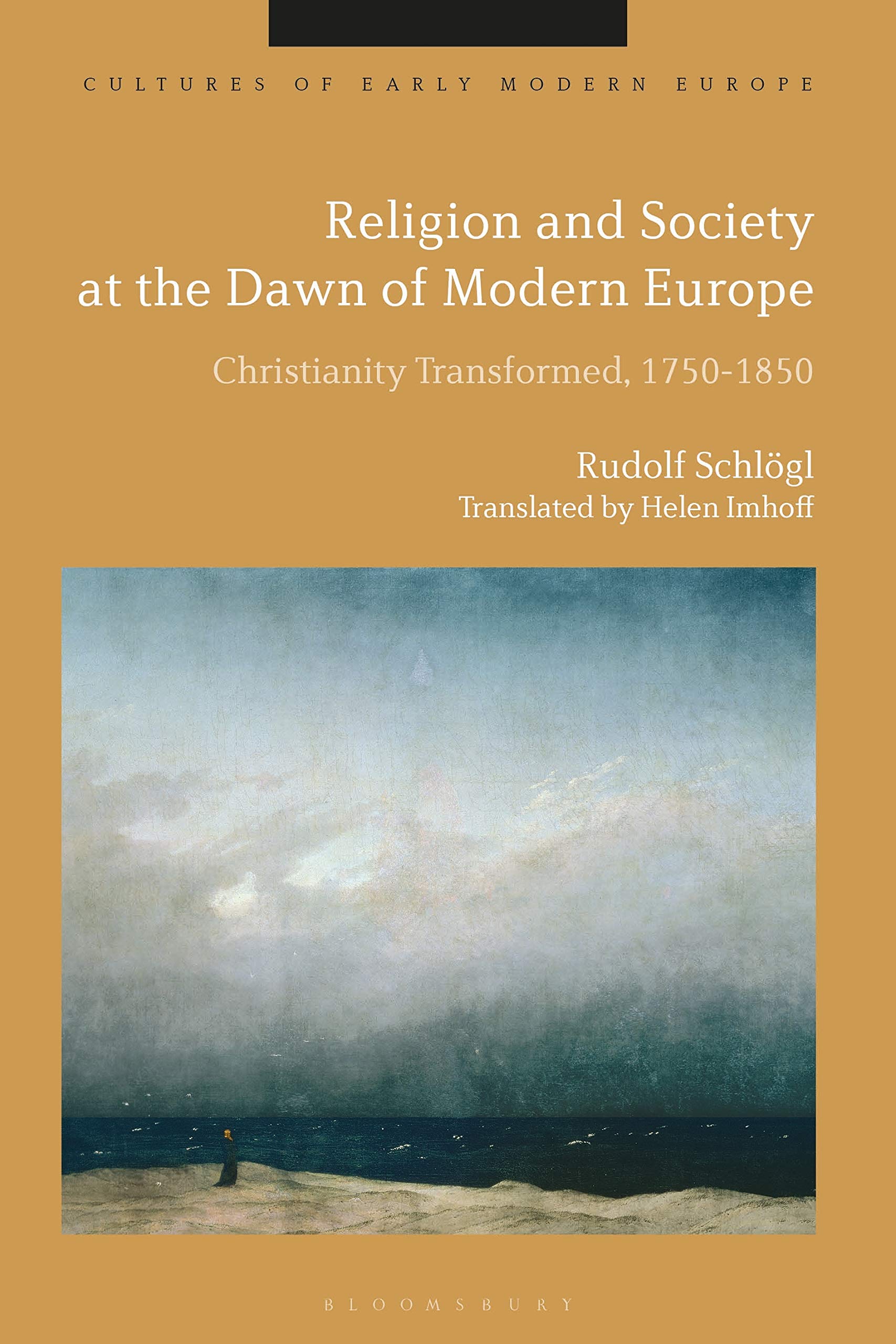 Religion and Society at the Dawn of Modern Europe: Christianity Transformed, 1750-1850 (Cultures of Early Modern Europe)