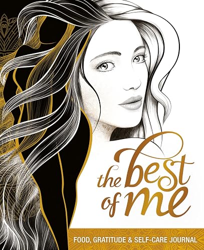 The Best Of Me: A Daily Food, Gratitude and Self-Care Journal for Women to Get in Your Best Shape Physically, Mentally and Spiritually