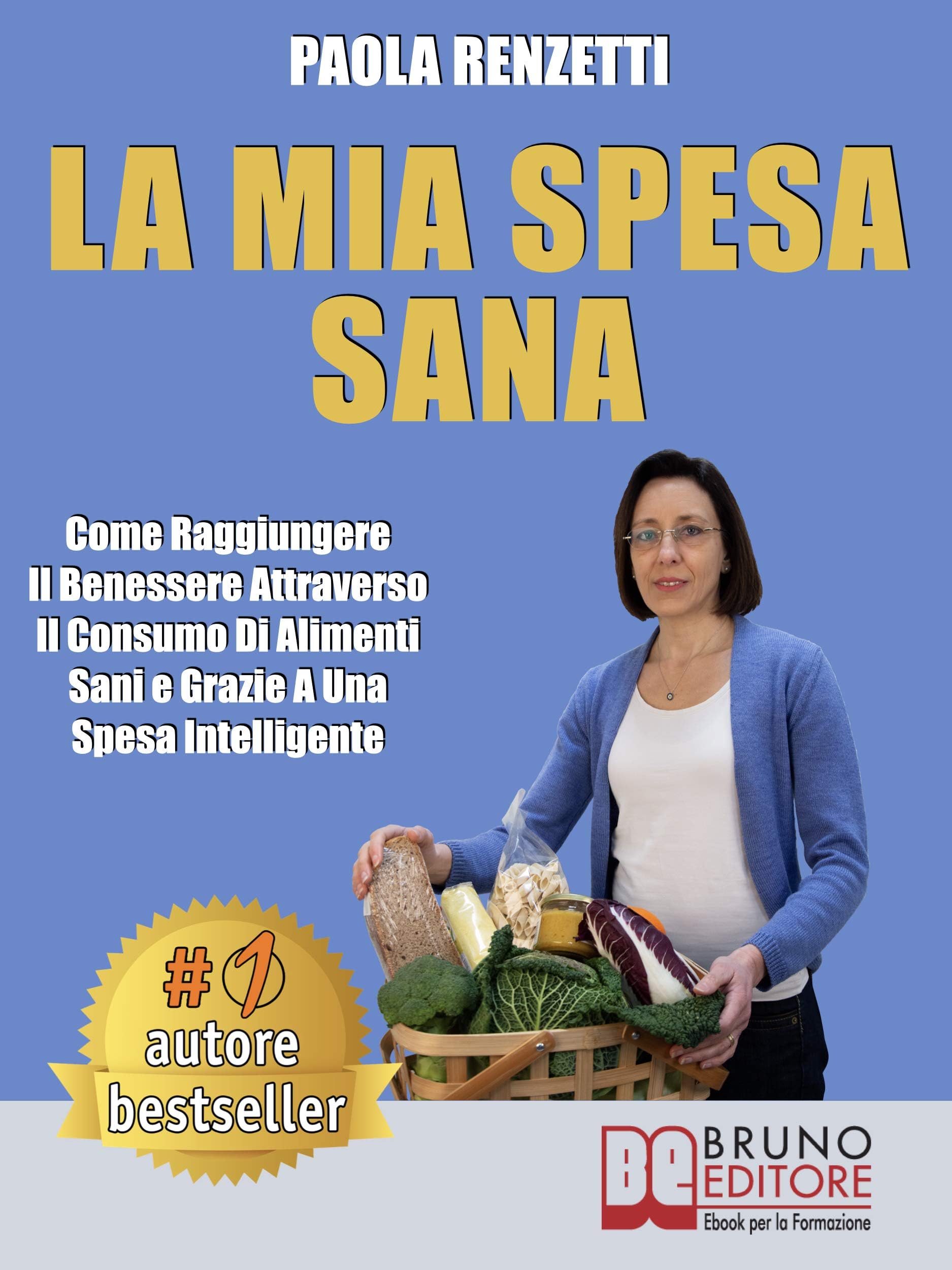 La Mia Spesa Sana: Come Raggiungere Il Benessere Attraverso Il Consumo Di Alimenti Sani e Grazie a Una Spesa Intelligente