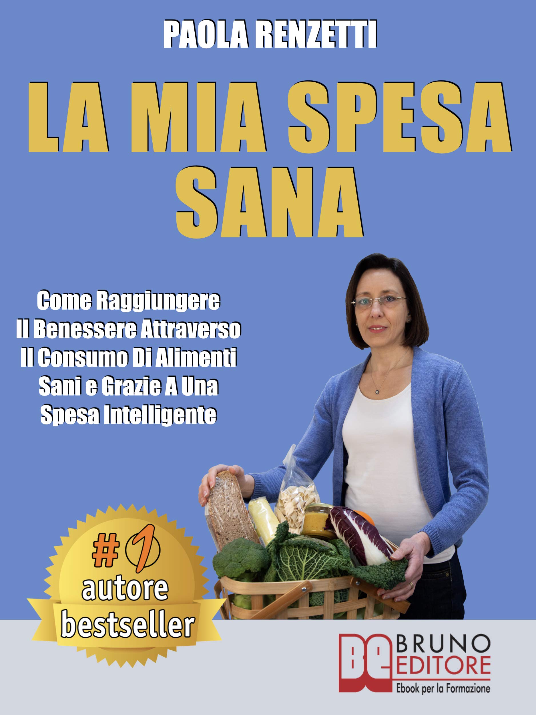 La Mia Spesa Sana: Come Raggiungere Il Benessere Attraverso Il Consumo Di Alimenti Sani e Grazie a Una Spesa Intelligente