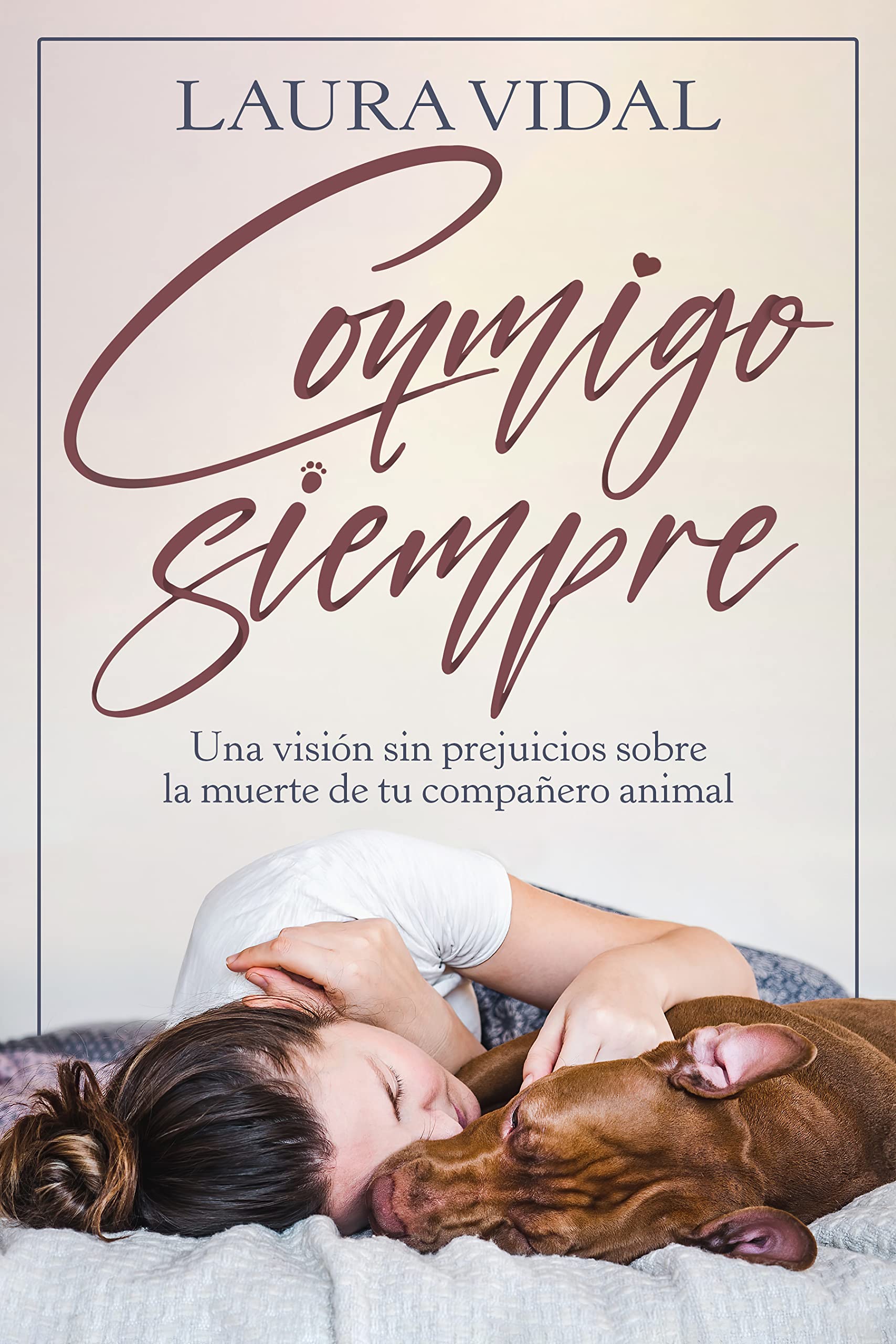 Conmigo siempre: Una visión sin prejuicios sobre la muerte de tu compañero animal (Spanish Edition)
