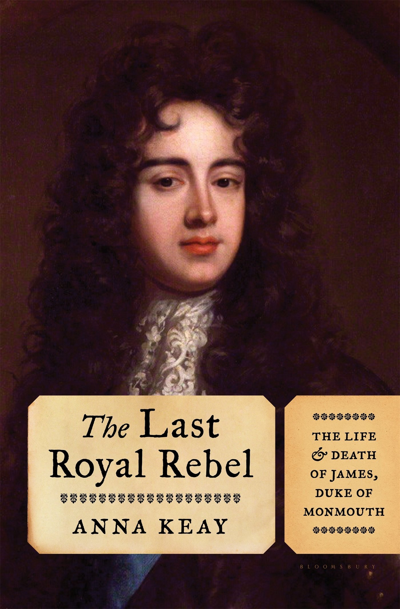 The Last Royal Rebel: The Life and Death of James, Duke of Monmouth