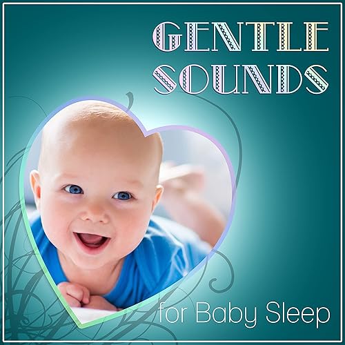 Gentle Sounds for Baby Sleep Baby Soothing Lullabies, Baby Sleeping