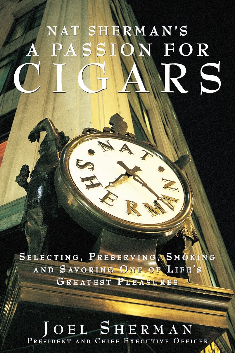 Nat Sherman's A Passion for Cigars: Selecting, Preserving, Smoking and Savoring One of Life's Greatest Pleasures