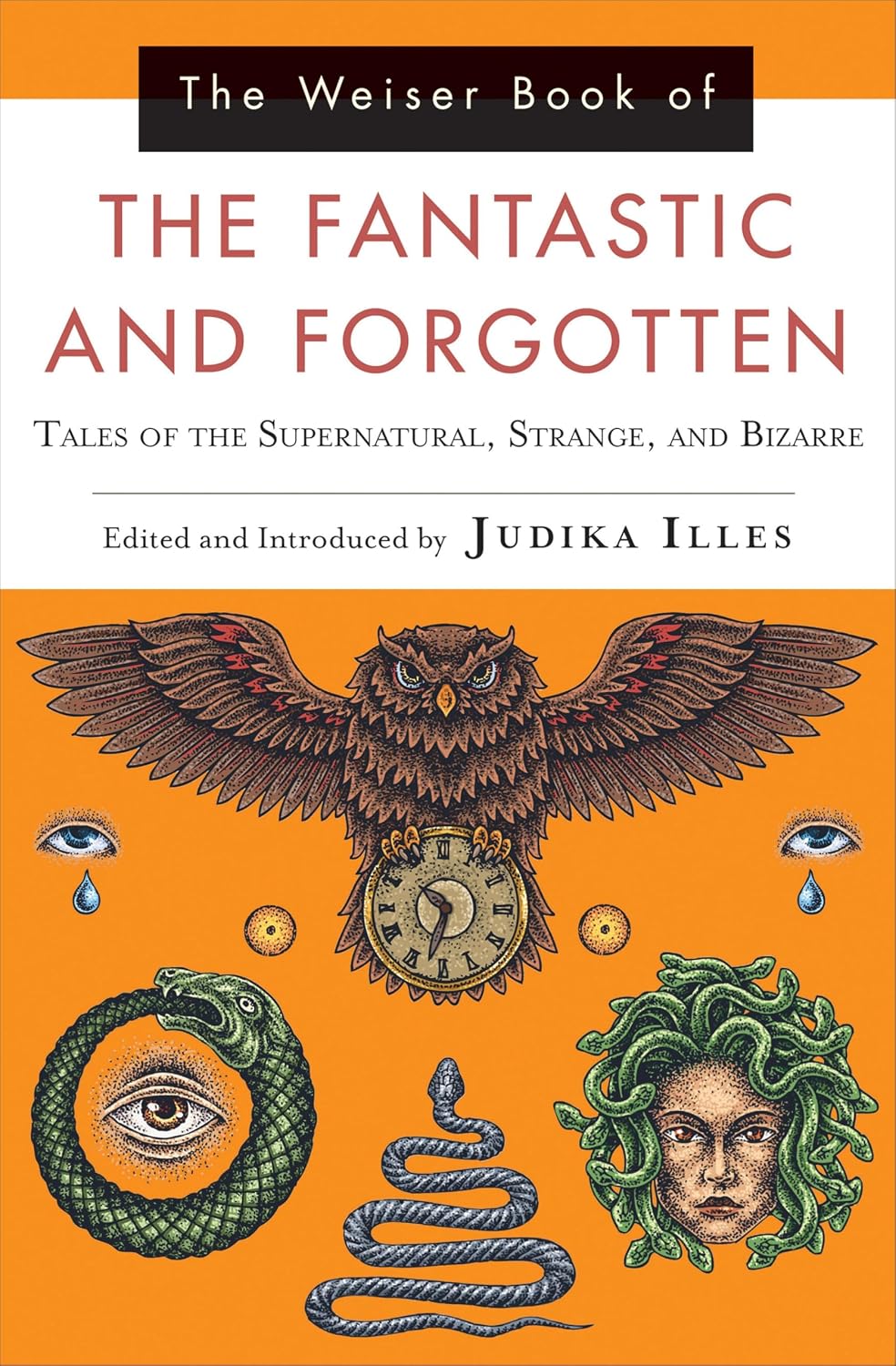 The Weiser Book of the Fantastic and Forgotten: Tales of the Supernatural, Strange, and Bizarre