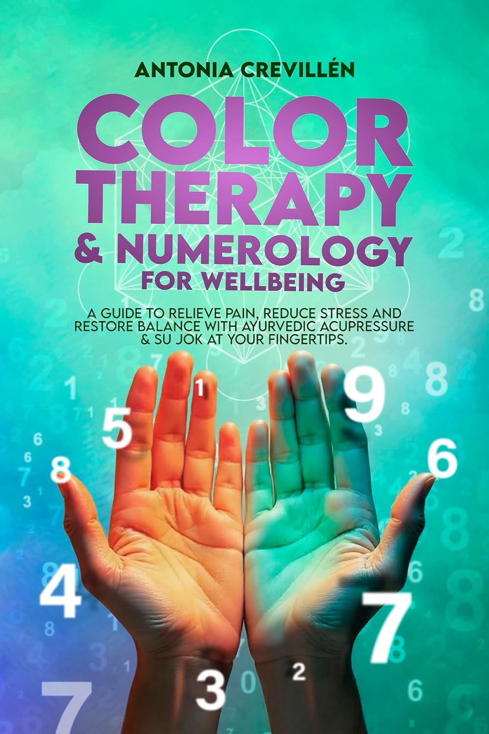 Color Therapy & Numerology for Wellbeing: A Guide to Relieve Pain, Reduce Stress and Restore Balance with Ayurvedic Acupressure & Su Jok at your Fingertips Color Therapy & Numerology for Wellbeing: A Guide to Relieve Pain, Reduce Stress and Restore Balance with Ayurvedic Acupressure & Su Jok at your Fingertips