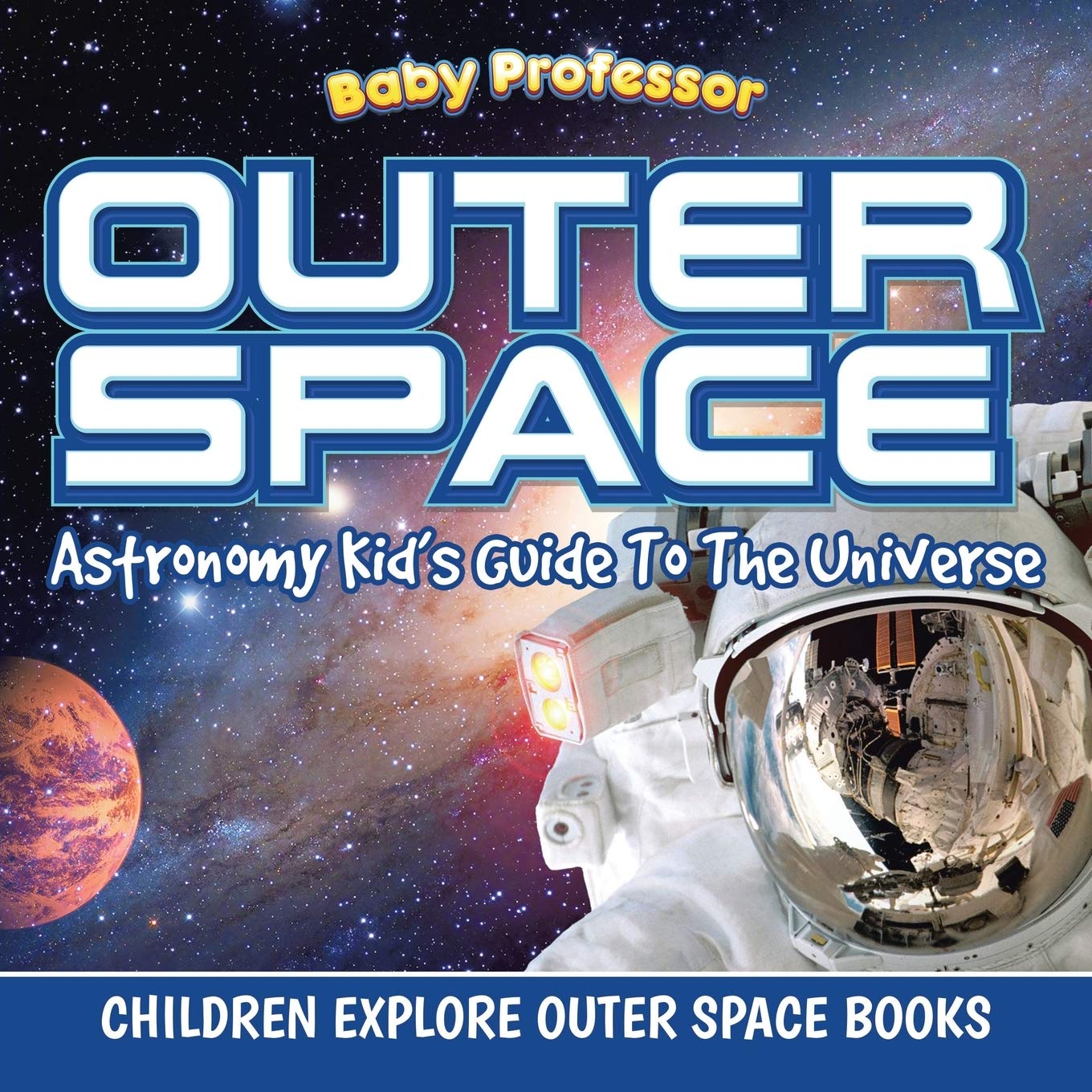 Outer Space: Astronomy Kid's Guide To The Universe - Children Explore Outer Space Books