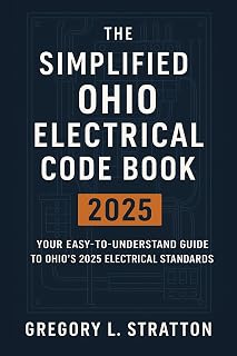 The Simplified Ohio Electrical Code Book 2025: Your Easy-to-Understand Guide to Ohio’s 2025 Electrical Standards