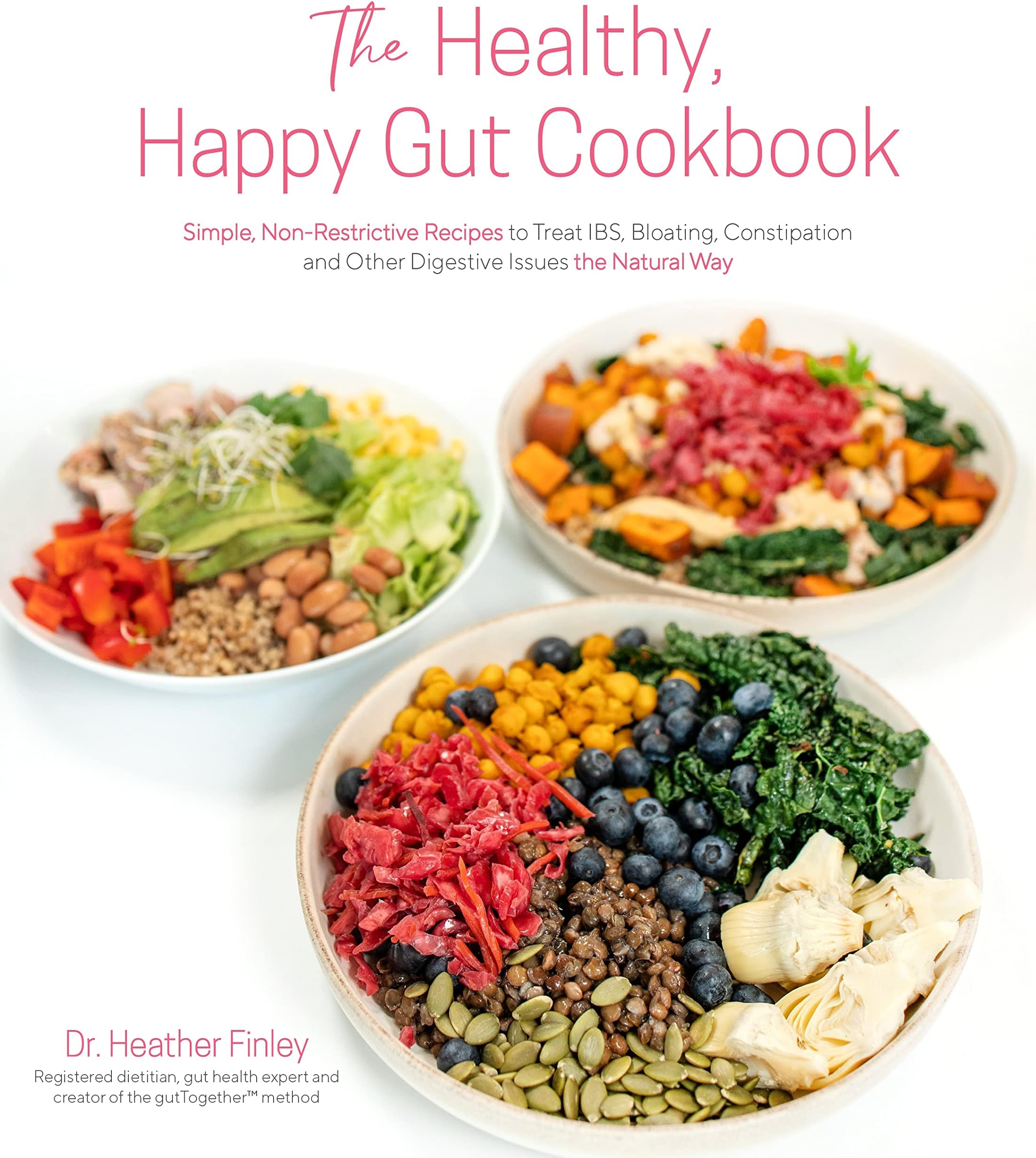 The Healthy, Happy Gut Cookbook: Simple, Non-Restrictive Recipes to Treat IBS, Bloating, Constipation and Other Digestive Issues the Natural Way
