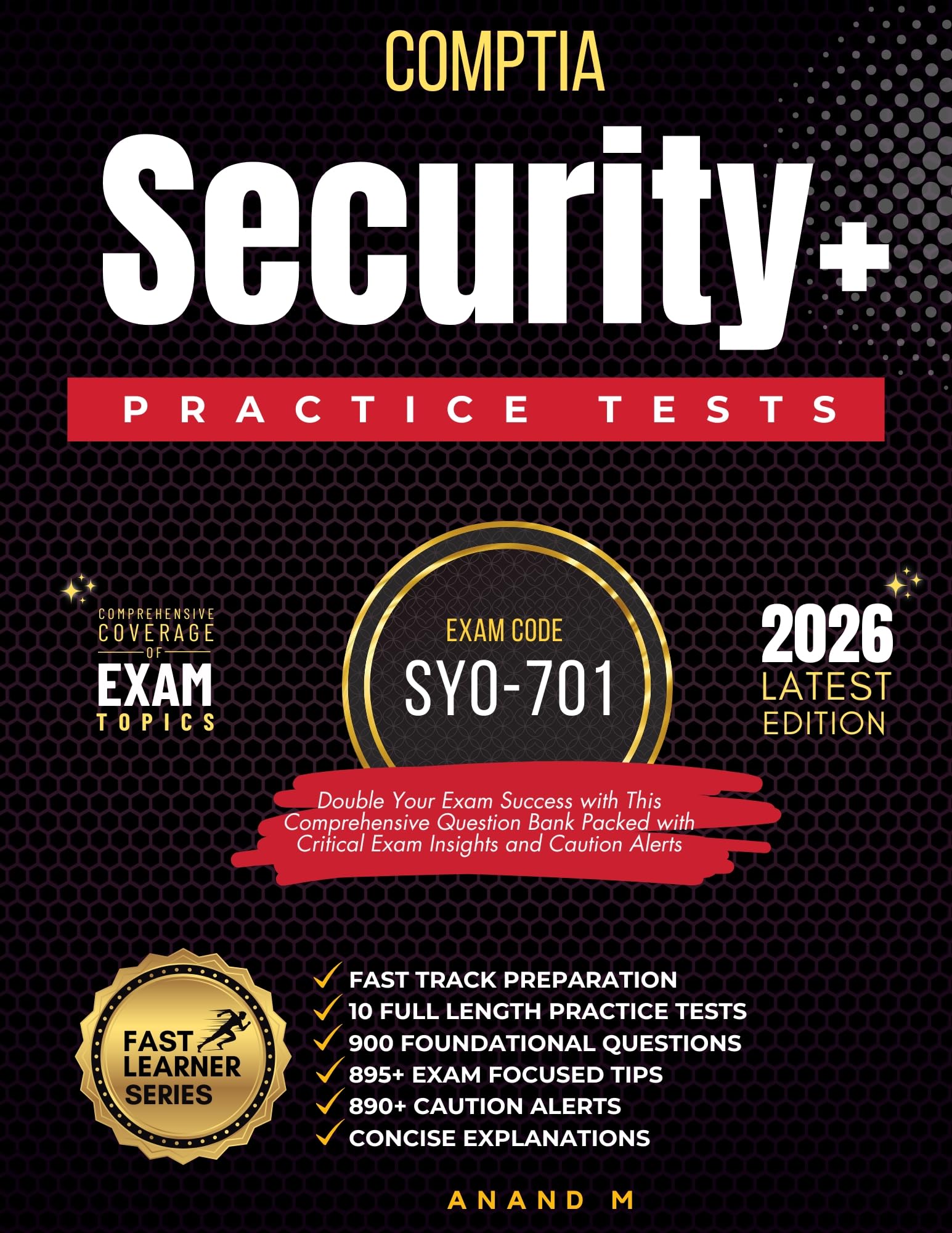 COMPTIA SECURITY+ | EXAM CODE: SY0-701 | FAST TRACK PREPARATION, 10 FULL LENGTH PRACTICE TESTS, 900 FOUNDATIONAL QUESTIONS, 895+ EXAM FOCUSED TIPS, 890+ CAUTION ALERTS AND CONCISE EXPLANATIONS