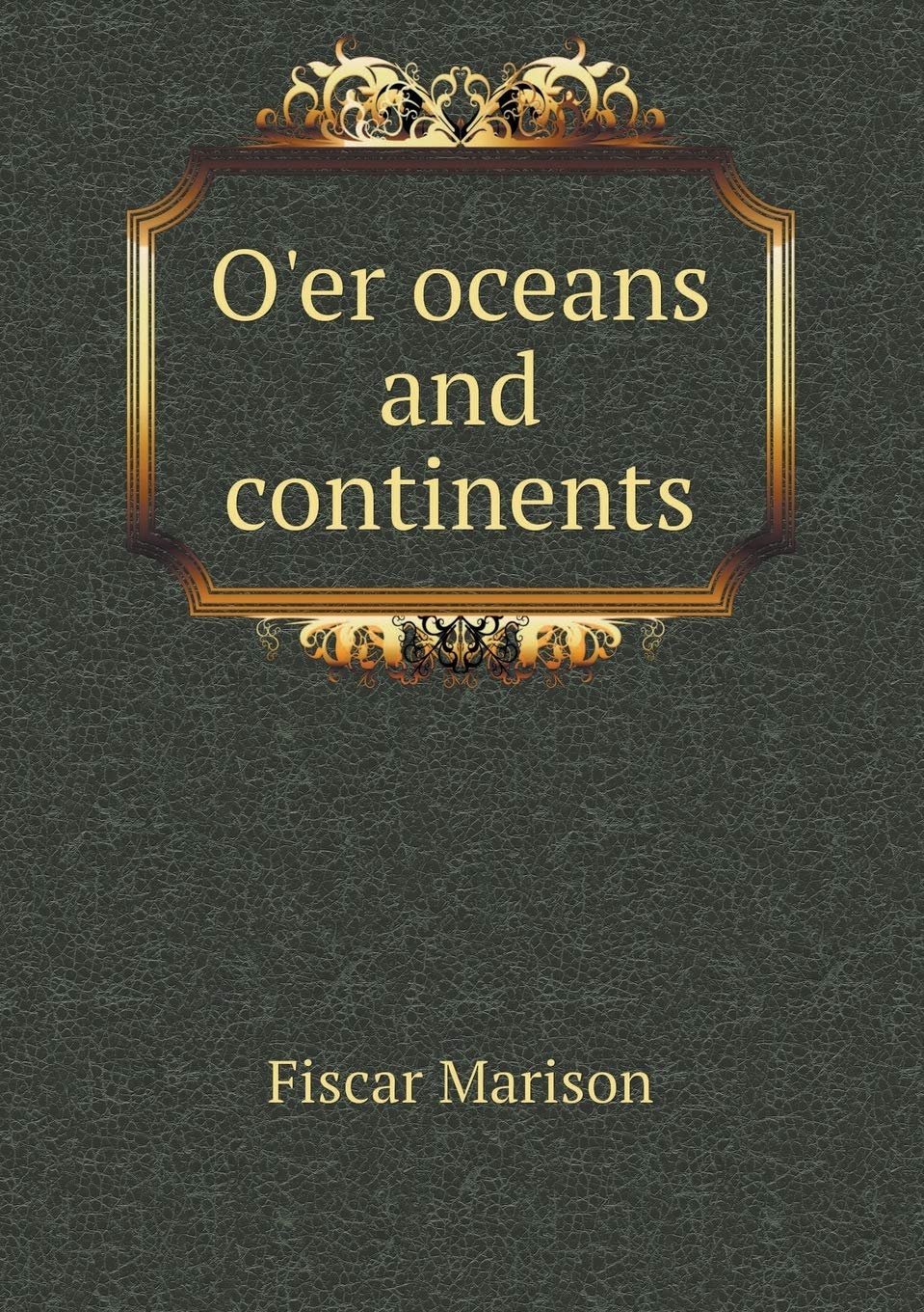 O'Er Oceans and Continents