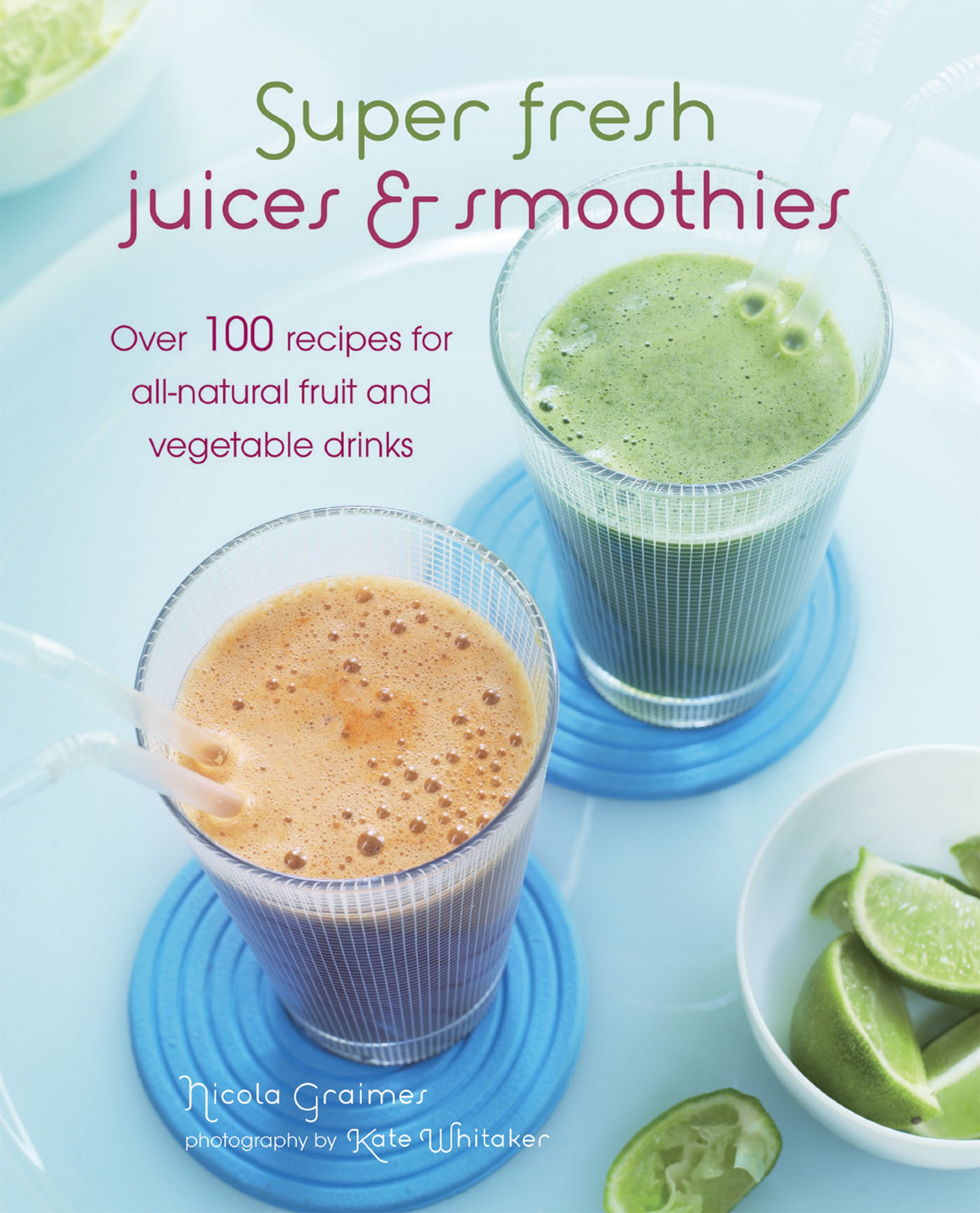 Super Fresh Juices & Smoothies: Over 100 recipes for all-natural fruit and vegetable drinks