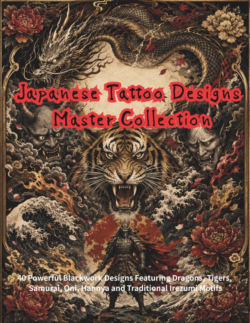 Japanese Tattoo Designs Master Collection: 40 Powerful Blackwork Designs Featuring Dragons, Tigers, Samurai, Oni, Hannya and Traditional Irezumi Motifs