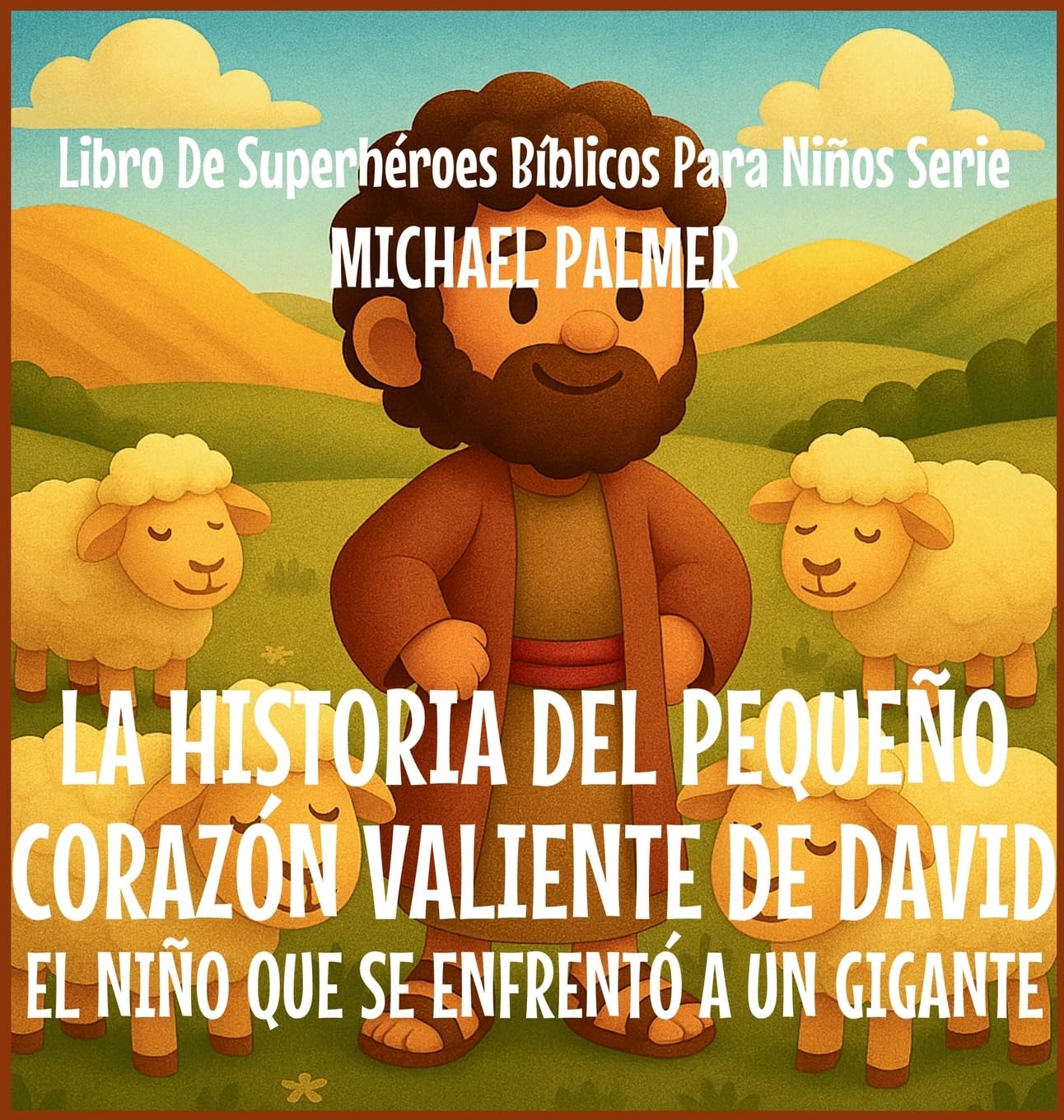 La Historia Del Pequeño Corazón Valiente De David: El Niño Que Se Enfrentó a un Gigante: 4 (Libro de Superhéroes Bíblicos Para Niños Serie)