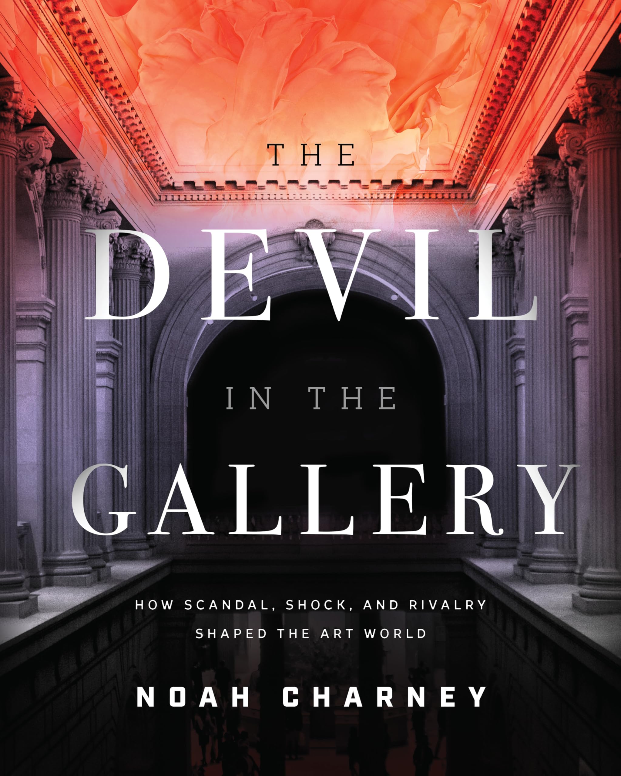 The Devil in the Gallery: How Scandal, Shock, and  by Noah Charney HARDBACK