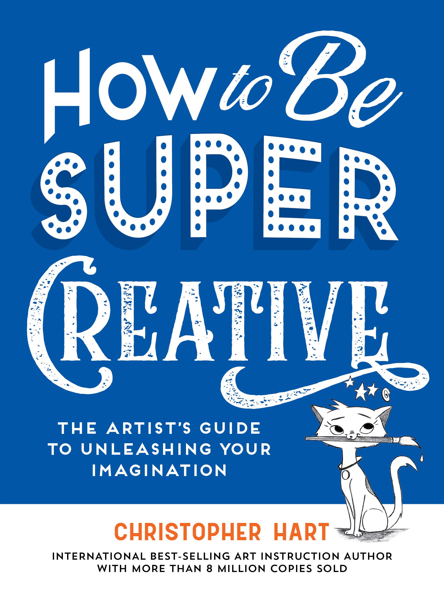 How to Be Super Creative: The Artist’s Guide to Unleashing Your Imagination (Drawing with Christopher Hart)